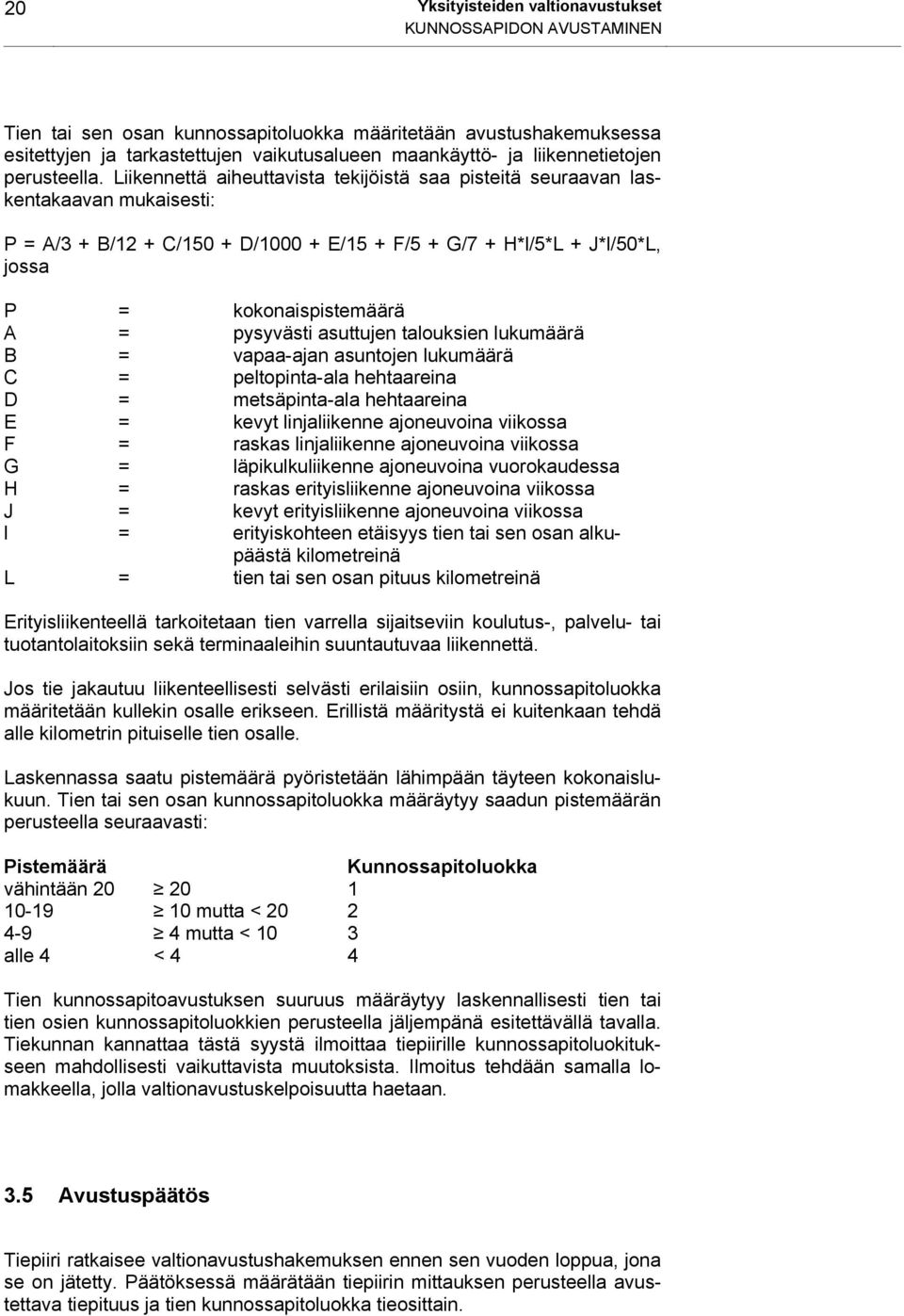 Liikennettä aiheuttavista tekijöistä saa pisteitä seuraavan laskentakaavan mukaisesti: P = A/3 + B/12 + C/150 + D/1000 + E/15 + F/5 + G/7 + H*l/5*L + J*l/50*L, jossa P = kokonaispistemäärä A =