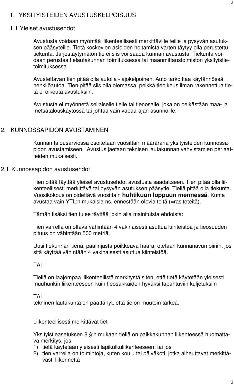 Tiekunta voidaan perustaa tielautakunnan toimituksessa tai maanmittaustoimiston yksityistietoimituksessa. Avustettavan tien pitää olla autolla - ajokelpoinen. Auto tarkoittaa käytännössä henkilöautoa.