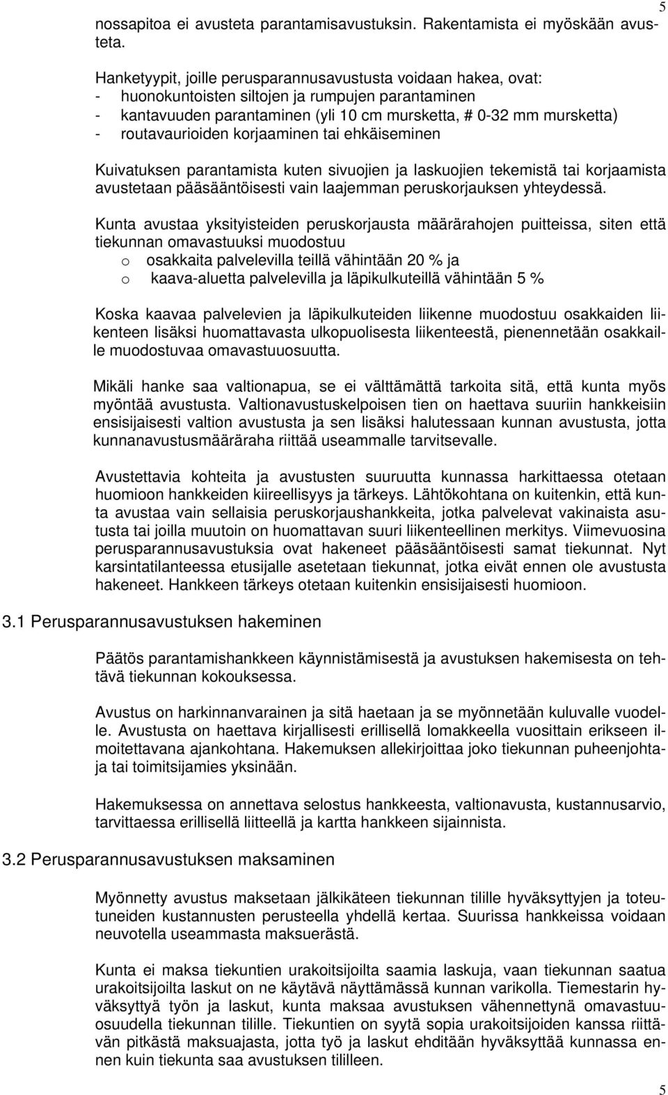 routavaurioiden korjaaminen tai ehkäiseminen Kuivatuksen parantamista kuten sivuojien ja laskuojien tekemistä tai korjaamista avustetaan pääsääntöisesti vain laajemman peruskorjauksen yhteydessä.