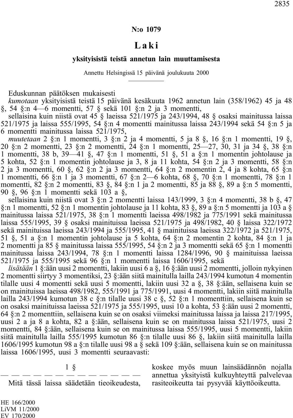 555/1995, 54 :n 4 momentti mainitussa laissa 243/1994 sekä 54 :n 5 ja 6 momentti mainitussa laissa 521/1975, muutetaan 2 :n 1 momentti, 3 :n 2 ja 4 momentti, 5 ja 8, 16 :n 1 momentti, 19, 20 :n 2