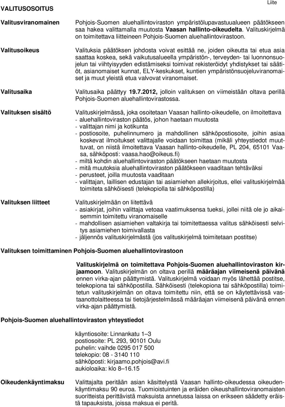 Valituksia päätöksen johdosta voivat esittää ne, joiden oikeutta tai etua asia saattaa koskea, sekä vaikutusalueella ympäristön-, terveyden- tai luonnonsuojelun tai viihtyisyyden edistämiseksi