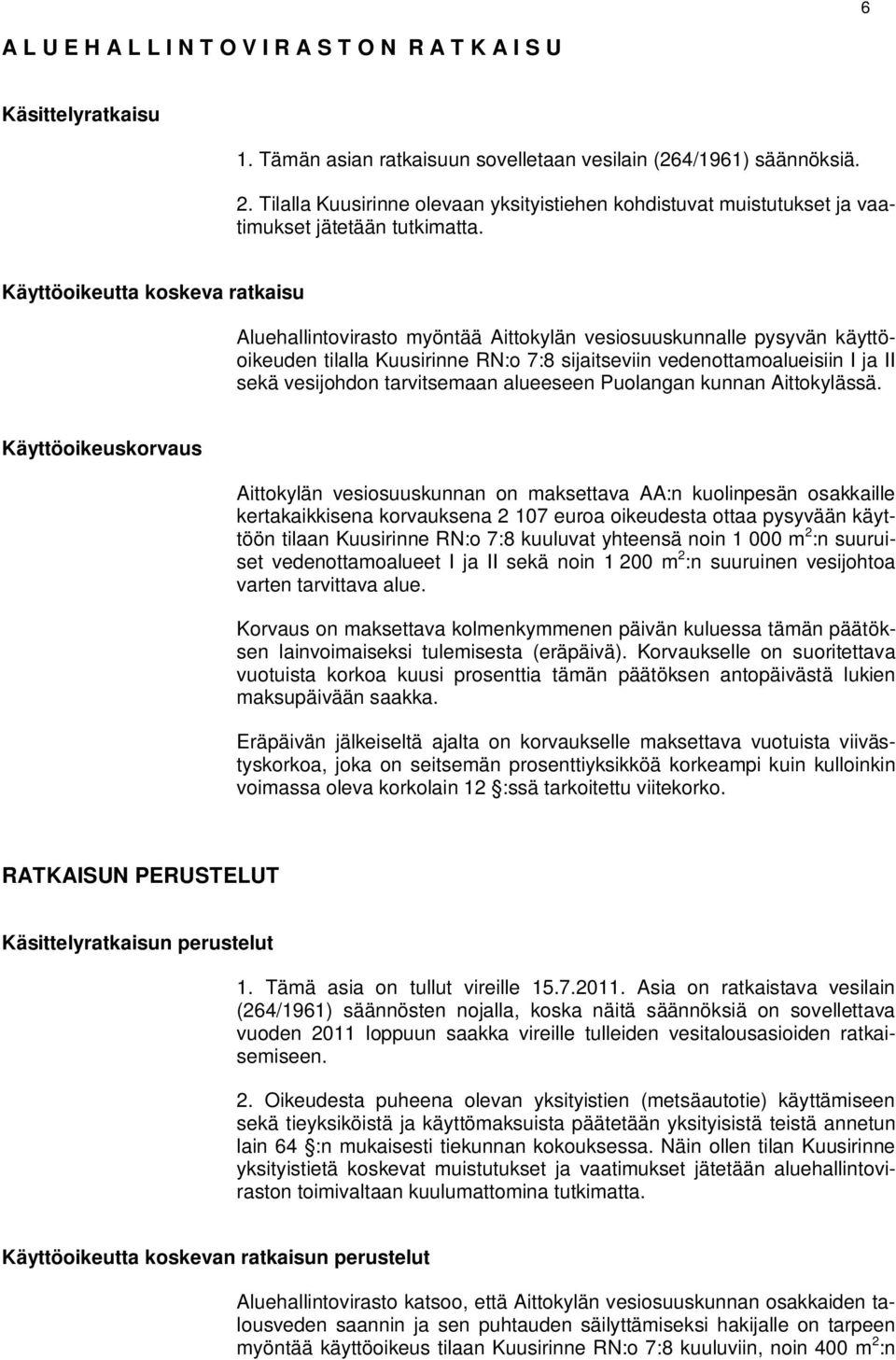 Käyttöoikeutta koskeva ratkaisu Aluehallintovirasto myöntää Aittokylän vesiosuuskunnalle pysyvän käyttöoikeuden tilalla Kuusirinne RN:o 7:8 sijaitseviin vedenottamoalueisiin I ja II sekä vesijohdon