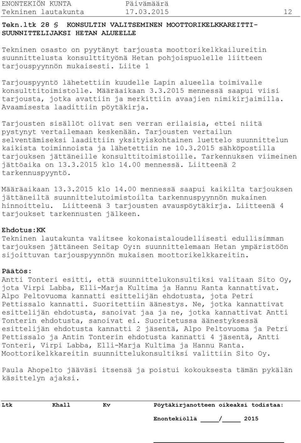 liitteen tarjouspyynnön mukaisesti. Liite 1 Tarjouspyyntö lähetettiin kuudelle Lapin alueella toimivalle konsulttitoimistolle. Määräaikaan 3.