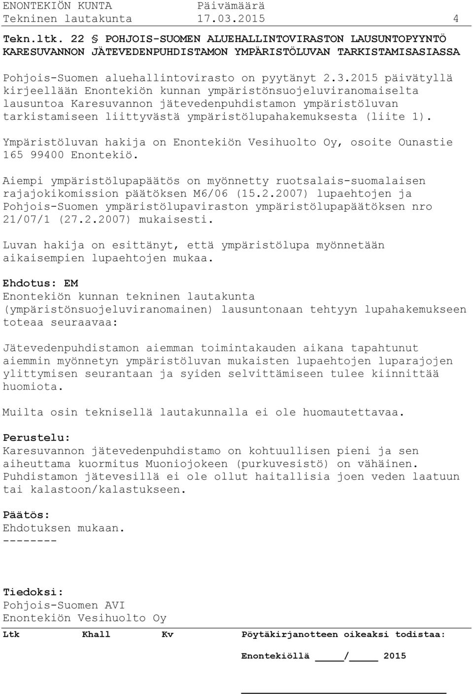 2015 päivätyllä kirjeellään Enontekiön kunnan ympäristönsuojeluviranomaiselta lausuntoa Karesuvannon jätevedenpuhdistamon ympäristöluvan tarkistamiseen liittyvästä ympäristölupahakemuksesta (liite 1).