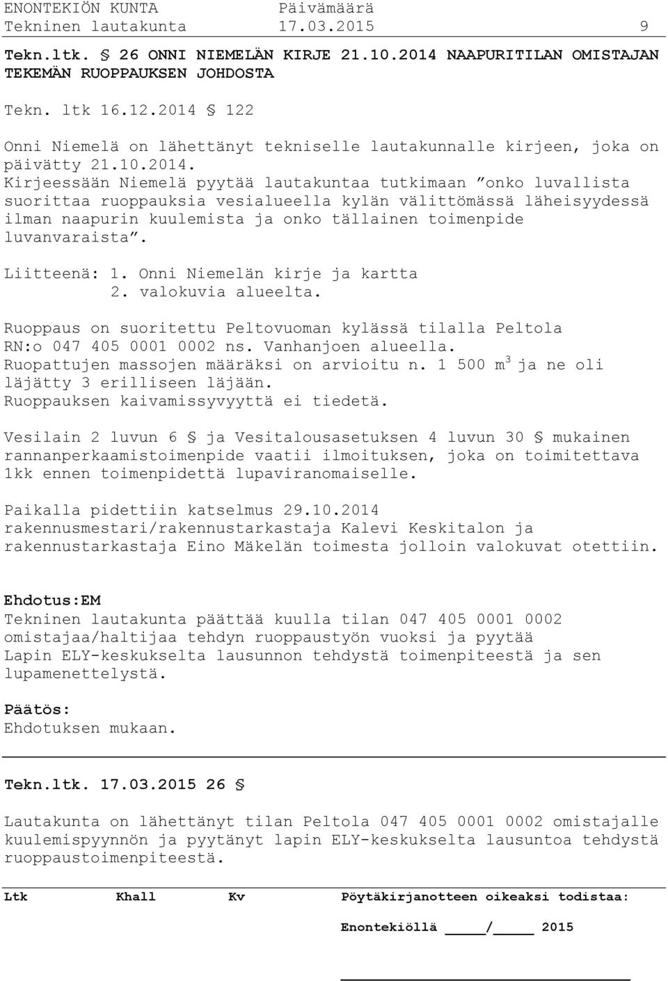 kylän välittömässä läheisyydessä ilman naapurin kuulemista ja onko tällainen toimenpide luvanvaraista. Liitteenä: 1. Onni Niemelän kirje ja kartta 2. valokuvia alueelta.