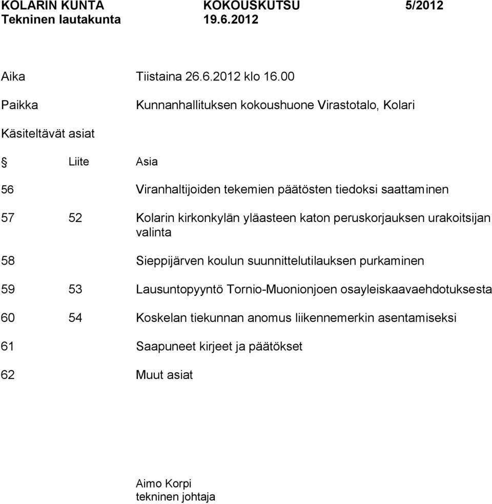 saattaminen 57 52 Kolarin kirkonkylän yläasteen katon peruskorjauksen urakoitsijan valinta 58 Sieppijärven koulun suunnittelutilauksen purkaminen