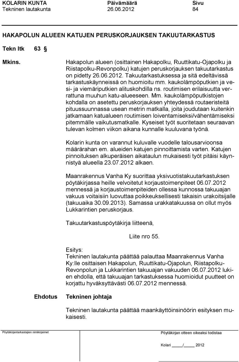 Takuutarkastuksessa ja sitä edeltävissä tarkastuskäynneissä on huomioitu mm. kaukolämpöputkien ja vesi- ja viemäriputkien alituskohdilla ns. routimisen erilaisuutta verrattuna muuhun katu-alueeseen.