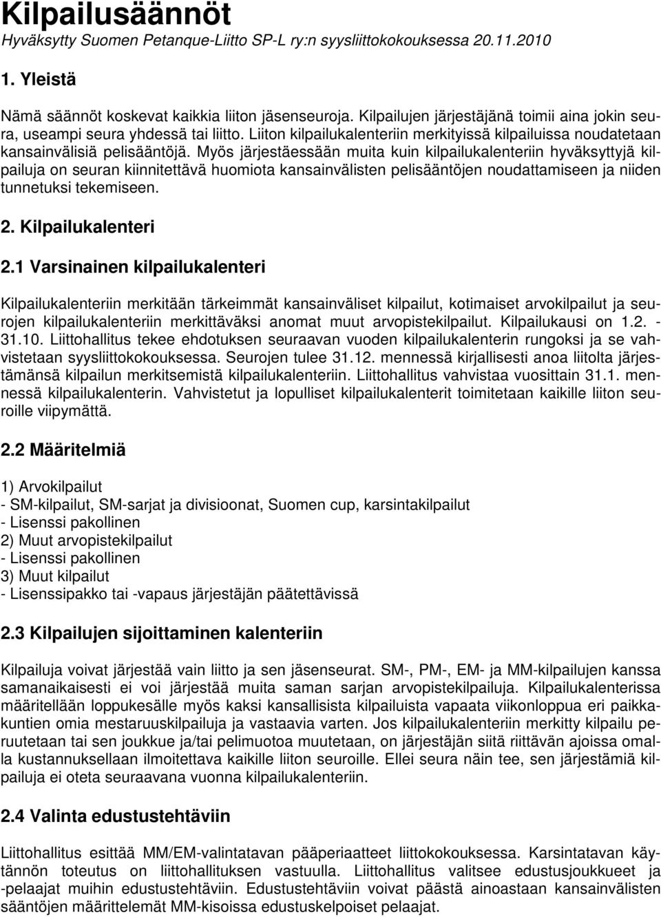 Myös järjestäessään muita kuin kilpailukalenteriin hyväksyttyjä kilpailuja on seuran kiinnitettävä huomiota kansainvälisten pelisääntöjen noudattamiseen ja niiden tunnetuksi tekemiseen. 2.