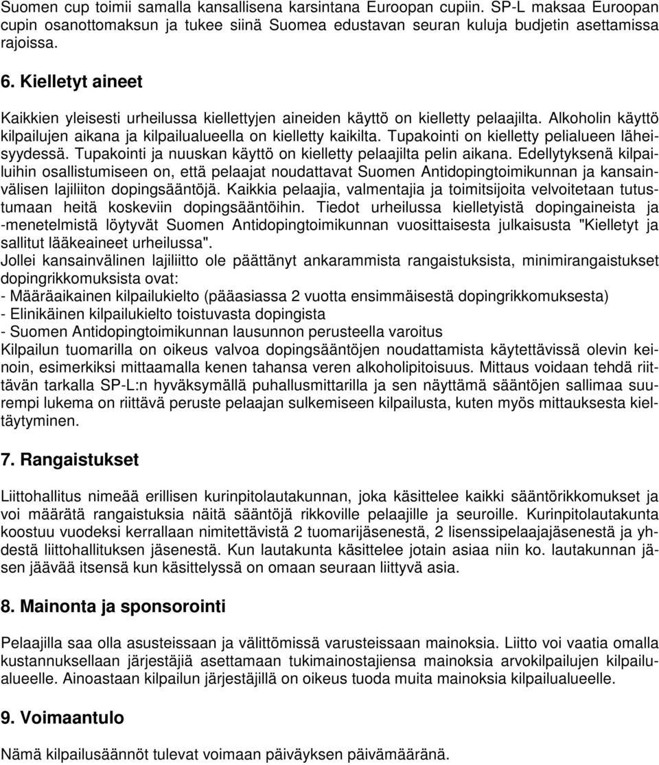 Tupakointi on kielletty pelialueen läheisyydessä. Tupakointi ja nuuskan käyttö on kielletty pelaajilta pelin aikana.