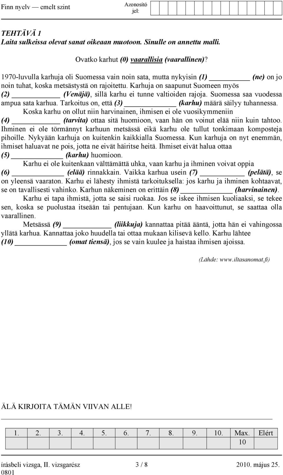 Karhuja on saapunut Suomeen myös (2) (Venäjä), sillä karhu ei tunne valtioiden rajoja. Suomessa saa vuodessa ampua sata karhua. Tarkoitus on, että (3) (karhu) määrä säilyy tuhannessa.