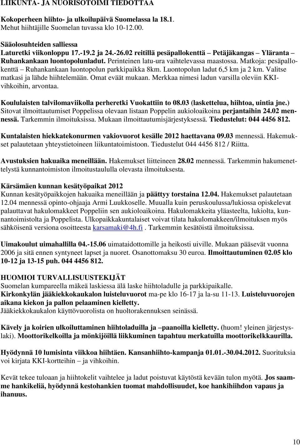 Matkoja: pesäpallokenttä Ruhankankaan luontopolun parkkipaikka 8km. Luontopolun ladut 6,5 km ja 2 km. Valitse matkasi ja lähde hiihtelemään. Omat eväät mukaan.