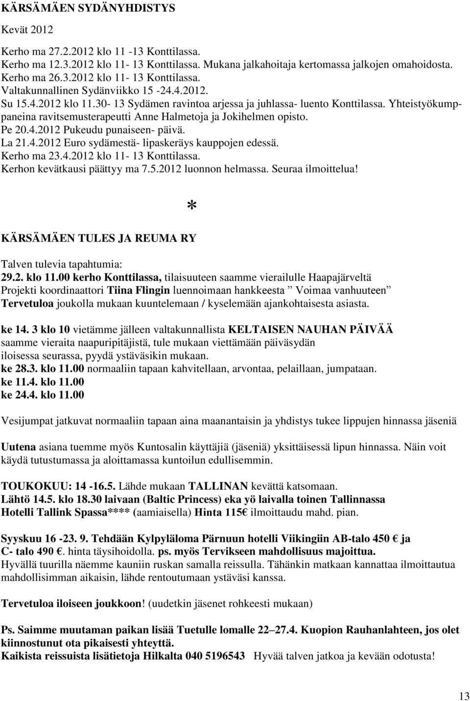 La 21.4.2012 Euro sydämestä- lipaskeräys kauppojen edessä. Kerho ma 23.4.2012 klo 11-13 Konttilassa. Kerhon kevätkausi päättyy ma 7.5.2012 luonnon helmassa. Seuraa ilmoittelua!