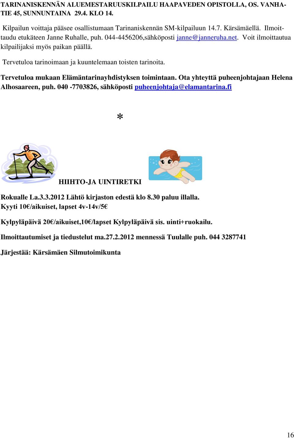 Tervetuloa mukaan Elämäntarinayhdistyksen toimintaan. Ota yhteyttä puheenjohtajaan Helena Alhosaareen, puh. 040-7703826, sähköposti puheenjohtaja@elamantarina.fi HIIHTO-JA UINTIRETKI Rokualle La.3.3.2012 Lähtö kirjaston edestä klo 8.