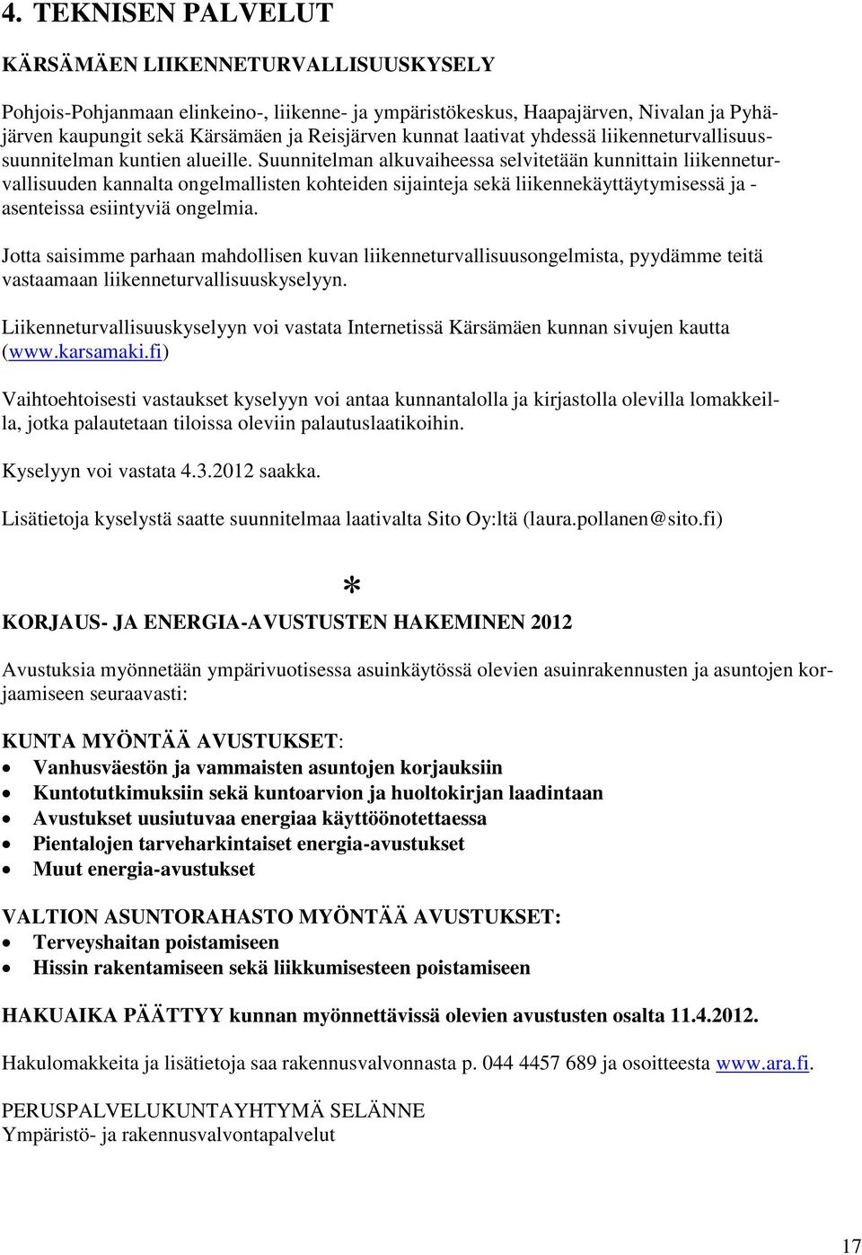 Suunnitelman alkuvaiheessa selvitetään kunnittain liikenneturvallisuuden kannalta ongelmallisten kohteiden sijainteja sekä liikennekäyttäytymisessä ja - asenteissa esiintyviä ongelmia.