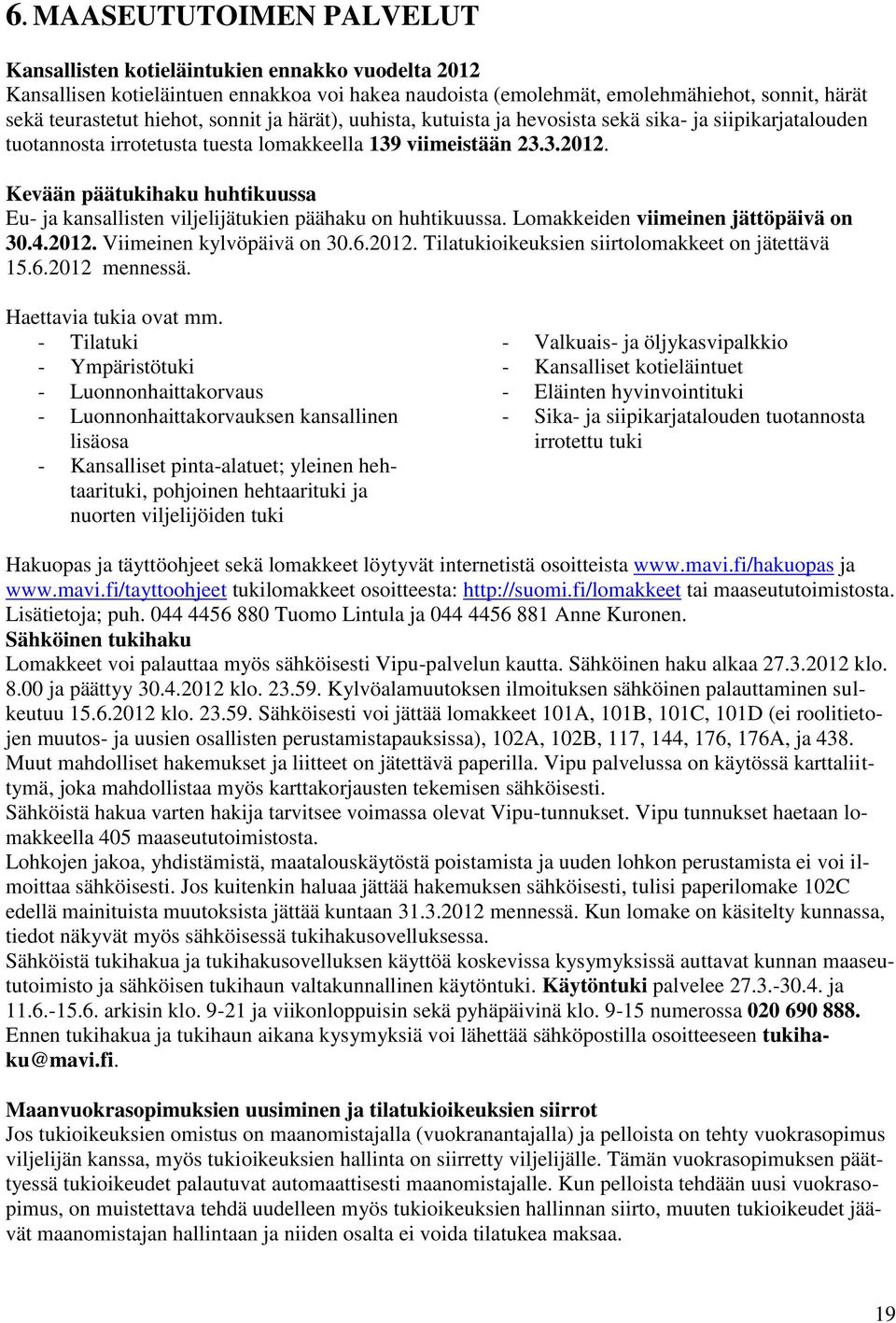 Kevään päätukihaku huhtikuussa Eu- ja kansallisten viljelijätukien päähaku on huhtikuussa. Lomakkeiden viimeinen jättöpäivä on 30.4.2012. Viimeinen kylvöpäivä on 30.6.2012. Tilatukioikeuksien siirtolomakkeet on jätettävä 15.