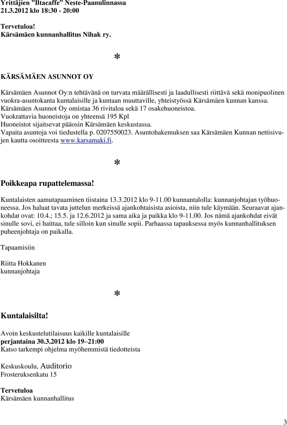 Kärsämäen kunnan kanssa. Kärsämäen Asunnot Oy omistaa 36 rivitaloa sekä 17 osakehuoneistoa. Vuokrattavia huoneistoja on yhteensä 195 Kpl Huoneistot sijaitsevat pääosin Kärsämäen keskustassa.