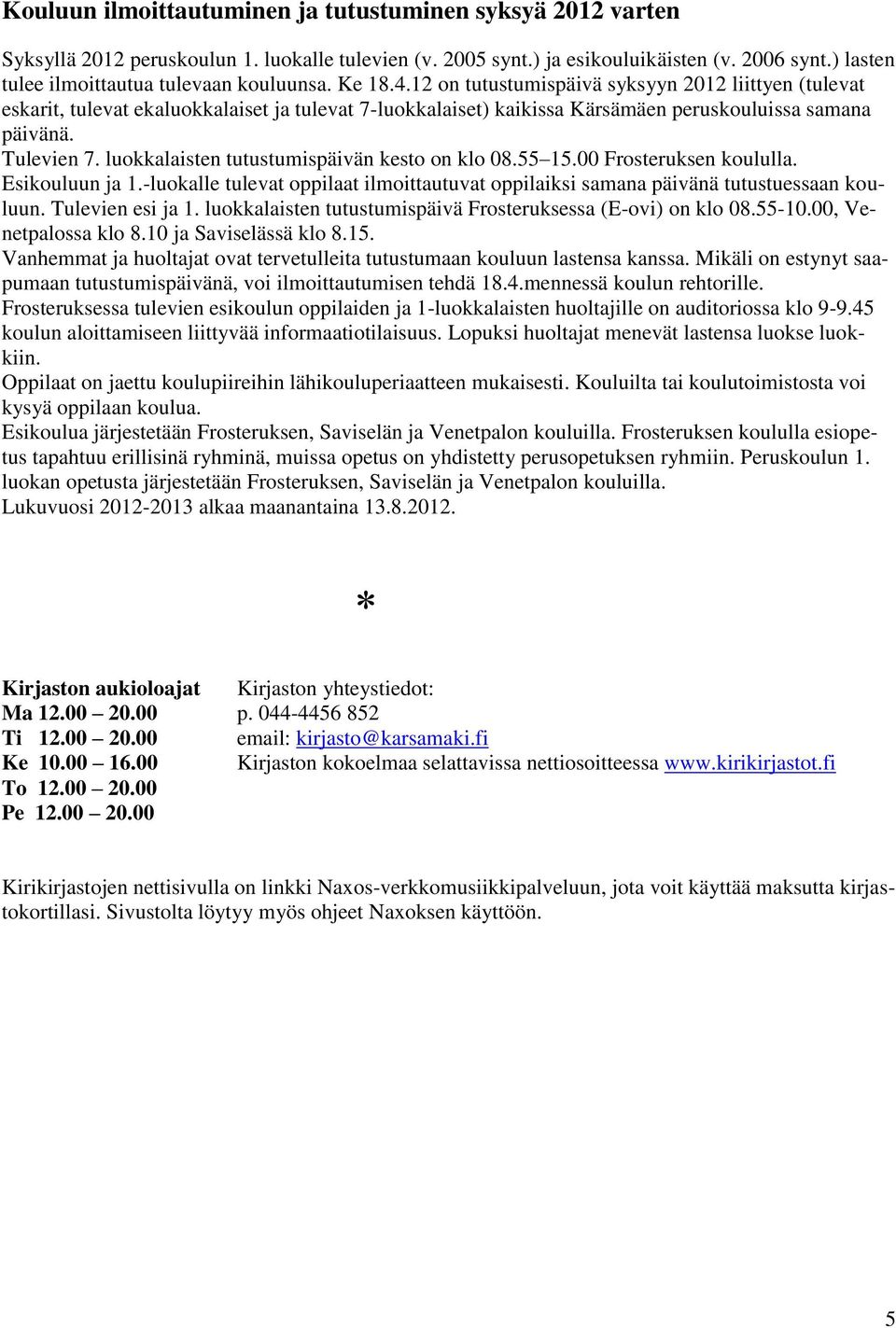 12 on tutustumispäivä syksyyn 2012 liittyen (tulevat eskarit, tulevat ekaluokkalaiset ja tulevat 7-luokkalaiset) kaikissa Kärsämäen peruskouluissa samana päivänä. Tulevien 7.