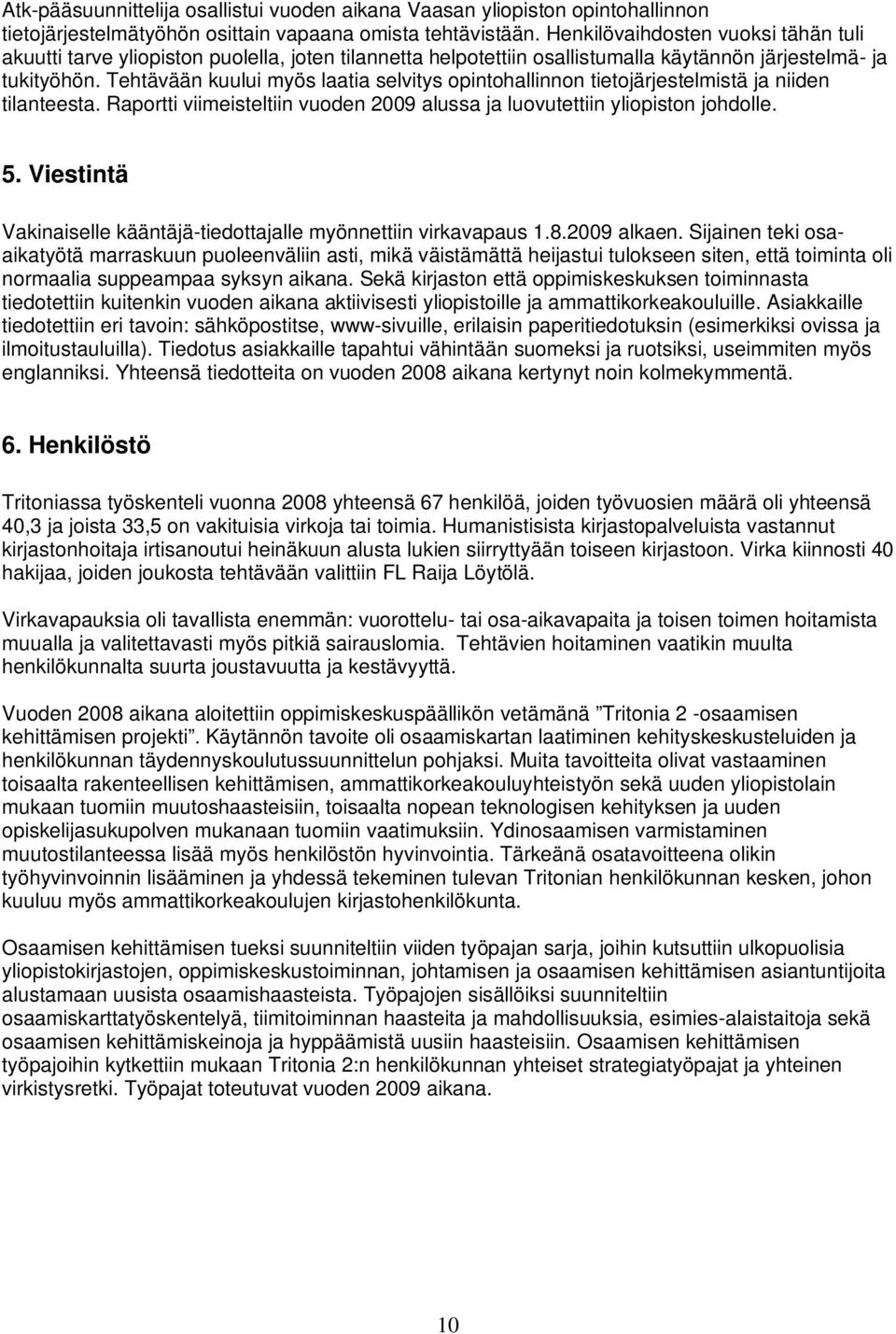 Tehtävään kuului myös laatia selvitys opintohallinnon tietojärjestelmistä ja niiden tilanteesta. Raportti viimeisteltiin vuoden 2009 alussa ja luovutettiin yliopiston johdolle. 5.