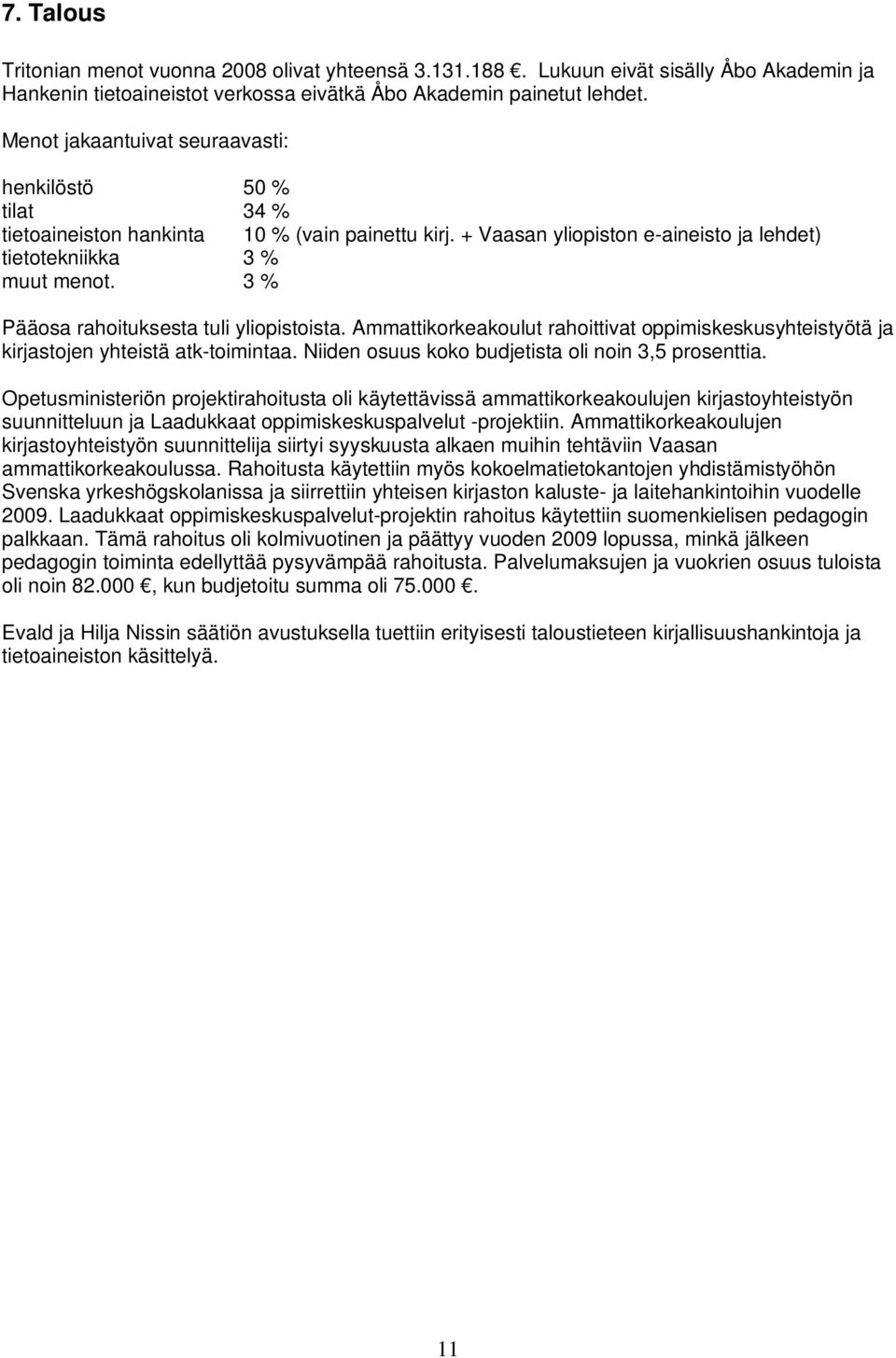 3 % Pääosa rahoituksesta tuli yliopistoista. Ammattikorkeakoulut rahoittivat oppimiskeskusyhteistyötä ja kirjastojen yhteistä atk-toimintaa. Niiden osuus koko budjetista oli noin 3,5 prosenttia.