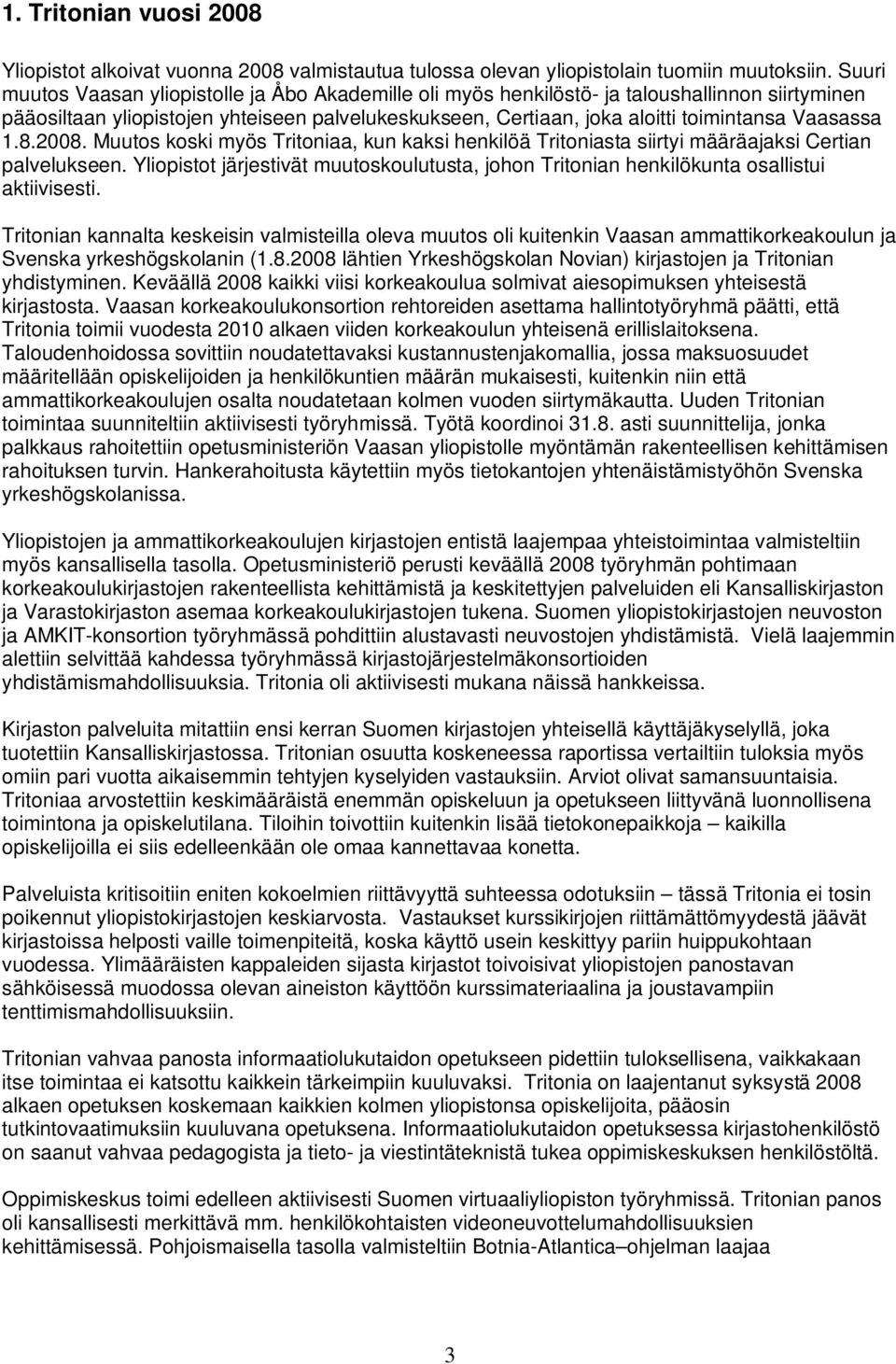 Vaasassa 1.8.2008. Muutos koski myös Tritoniaa, kun kaksi henkilöä Tritoniasta siirtyi määräajaksi Certian palvelukseen.