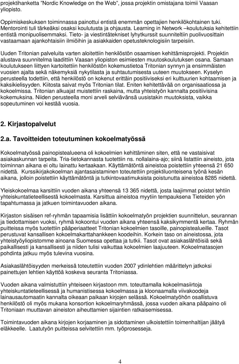 Tieto- ja viestintätekniset lyhytkurssit suunniteltiin puolivuosittain vastaamaan ajankohtaisiin ilmiöihin ja asiakkaiden opetusteknologisiin tarpeisiin.