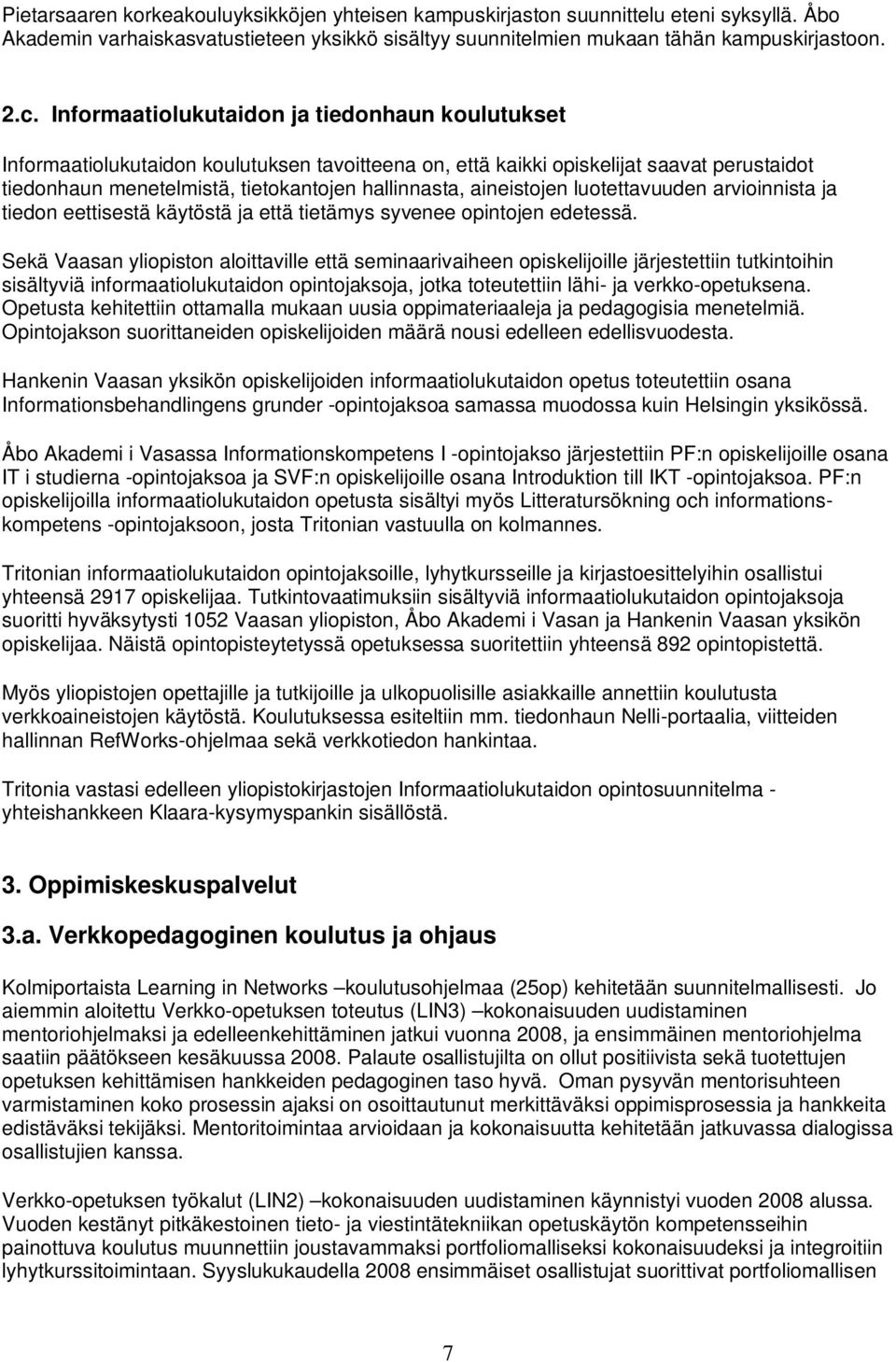 aineistojen luotettavuuden arvioinnista ja tiedon eettisestä käytöstä ja että tietämys syvenee opintojen edetessä.