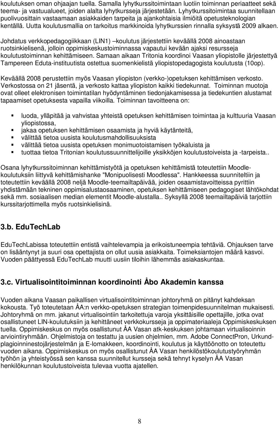 Uutta koulutusmallia on tarkoitus markkinoida lyhytkurssien rinnalla syksystä 2009 alkaen.