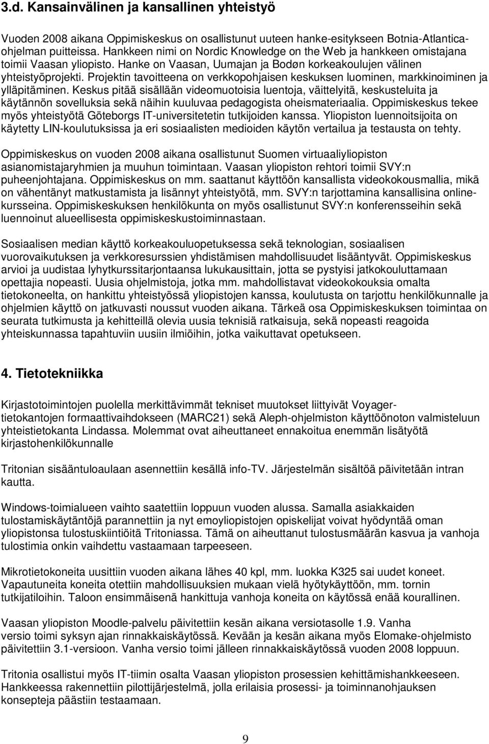 Projektin tavoitteena on verkkopohjaisen keskuksen luominen, markkinoiminen ja ylläpitäminen.