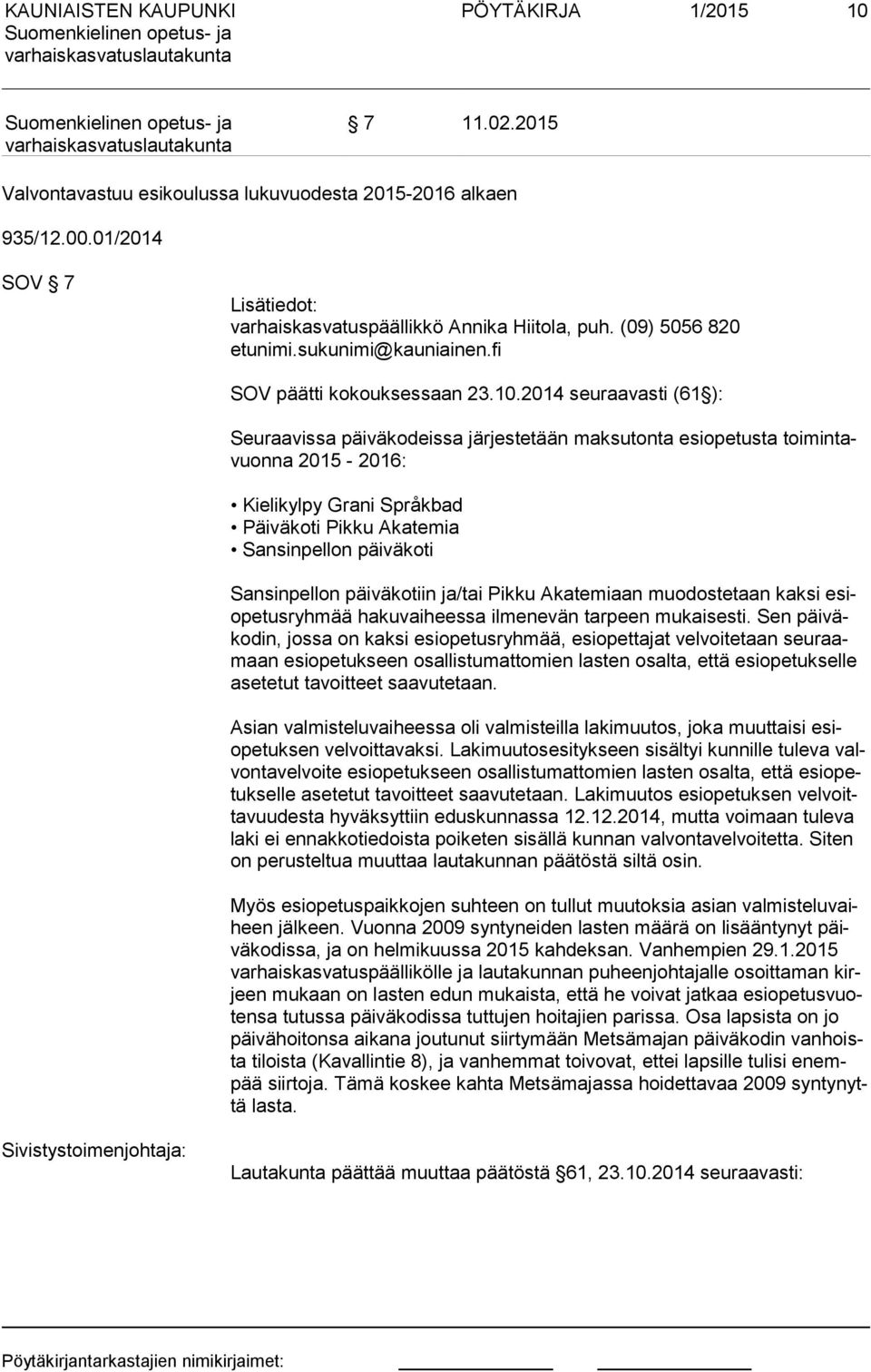 2014 seuraavasti (61 ): Seuraavissa päiväkodeissa järjestetään maksutonta esiopetusta toi min tavuon na 2015-2016: Kielikylpy Grani Språkbad Päiväkoti Pikku Akatemia Sansinpellon päiväkoti