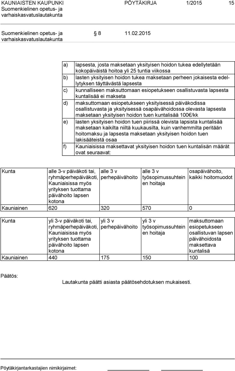 täyttävästä lapsesta c) kunnalliseen maksuttomaan esiopetukseen osallistuvasta lapsesta kuntalisää ei makseta d) maksuttomaan esiopetukseen yksityisessä päiväkodissa osallistuvasta ja yksityisessä