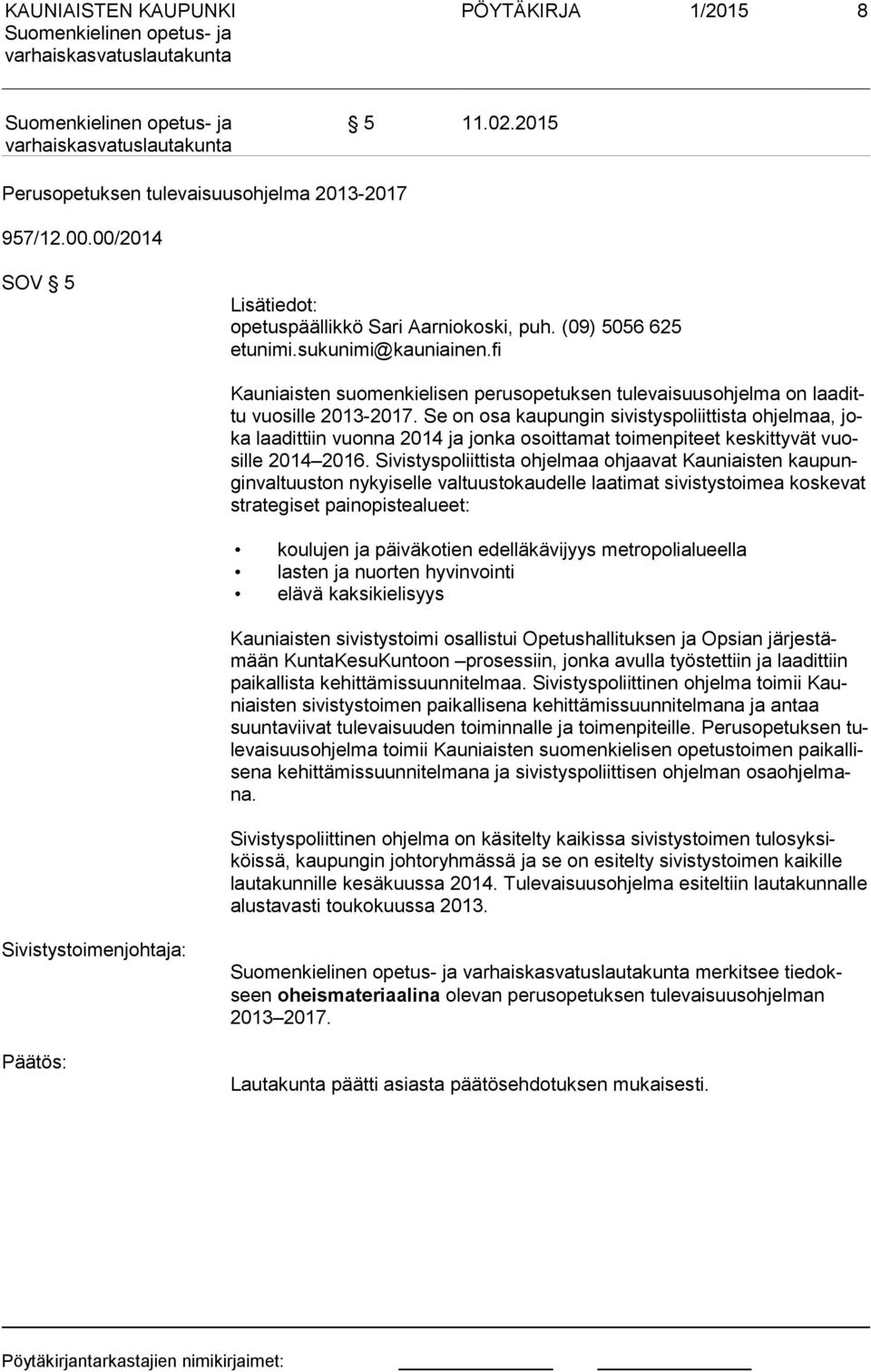 Se on osa kaupungin sivistyspoliittista ohjelmaa, joka laadittiin vuonna 2014 ja jonka osoittamat toimenpiteet keskittyvät vuosil le 2014 2016.