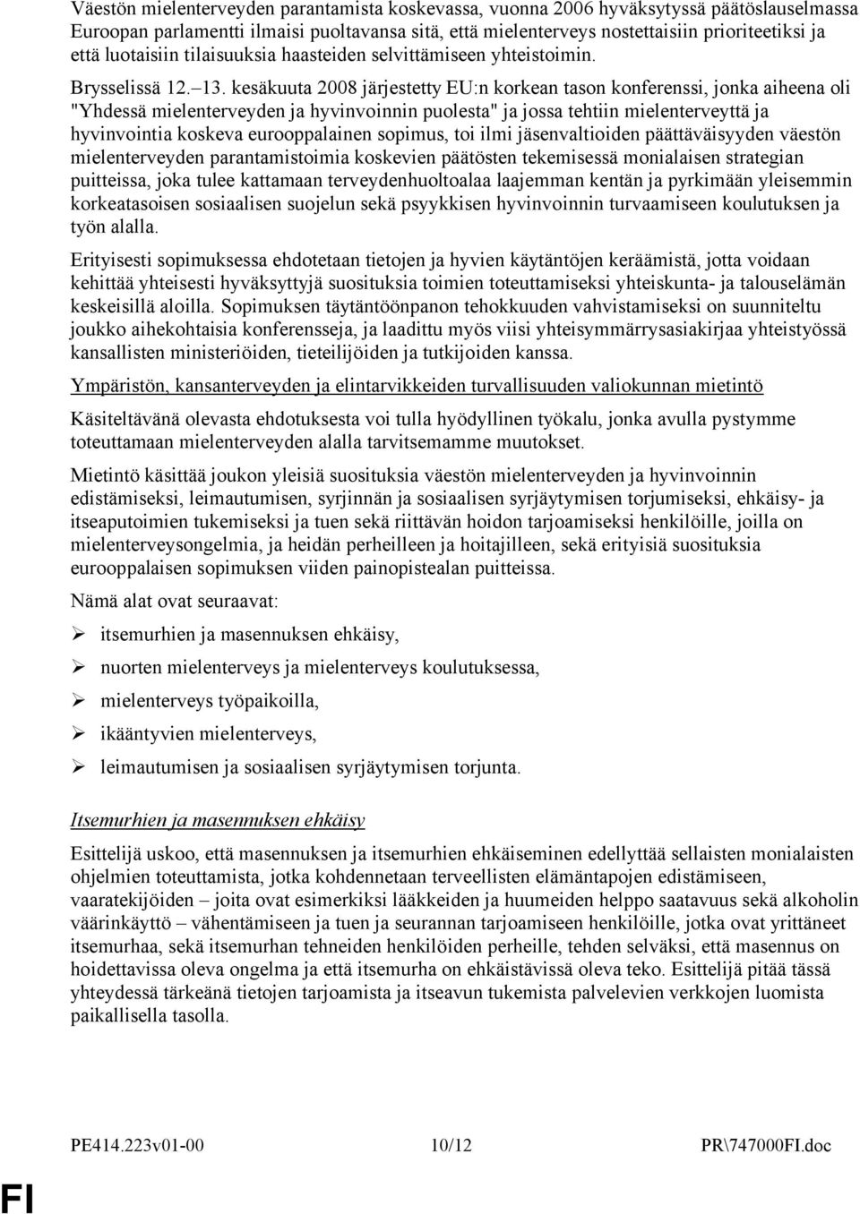 kesäkuuta 2008 järjestetty EU:n korkean tason konferenssi, jonka aiheena oli "Yhdessä mielenterveyden ja hyvinvoinnin puolesta" ja jossa tehtiin mielenterveyttä ja hyvinvointia koskeva eurooppalainen