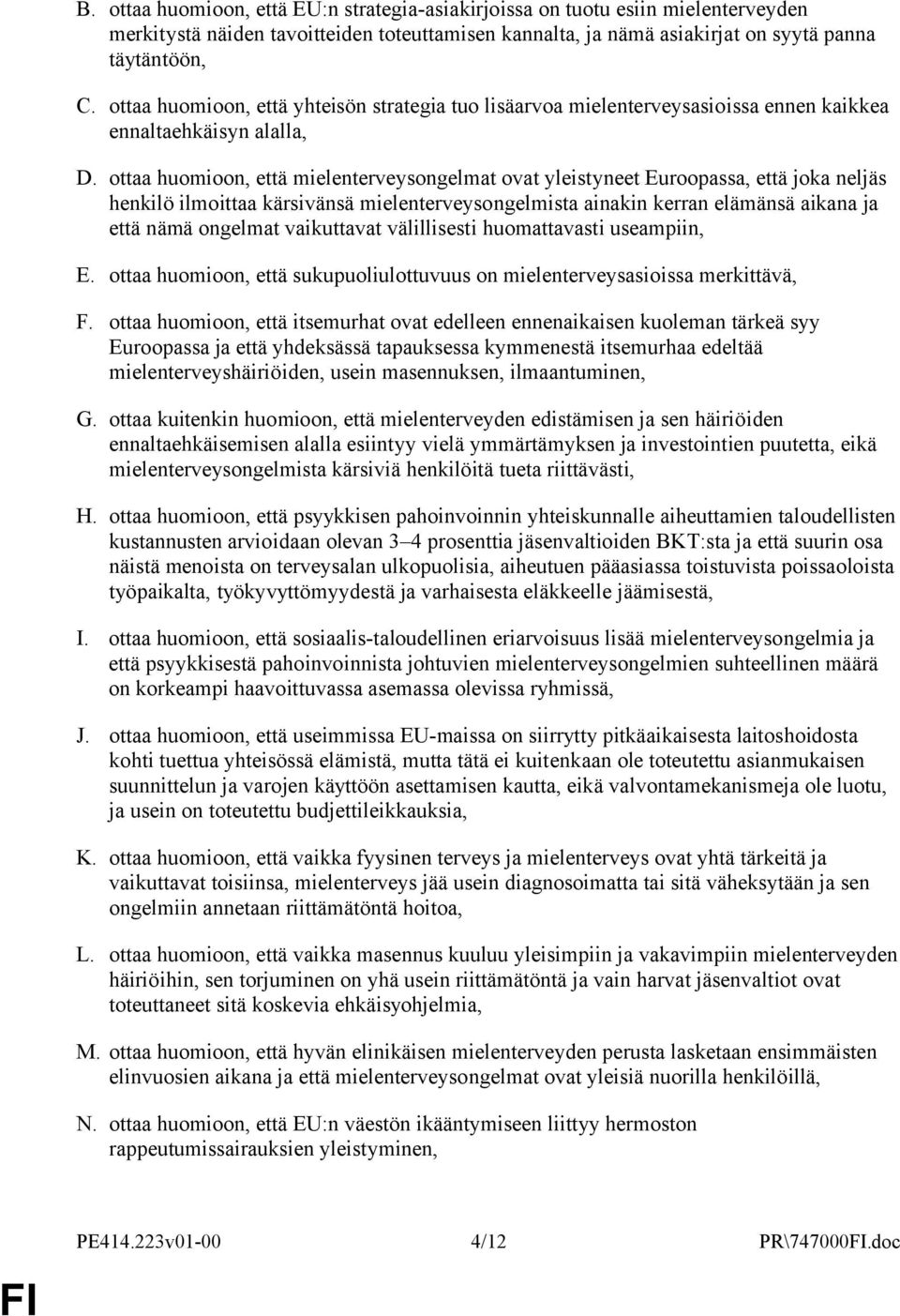 ottaa huomioon, että mielenterveysongelmat ovat yleistyneet Euroopassa, että joka neljäs henkilö ilmoittaa kärsivänsä mielenterveysongelmista ainakin kerran elämänsä aikana ja että nämä ongelmat