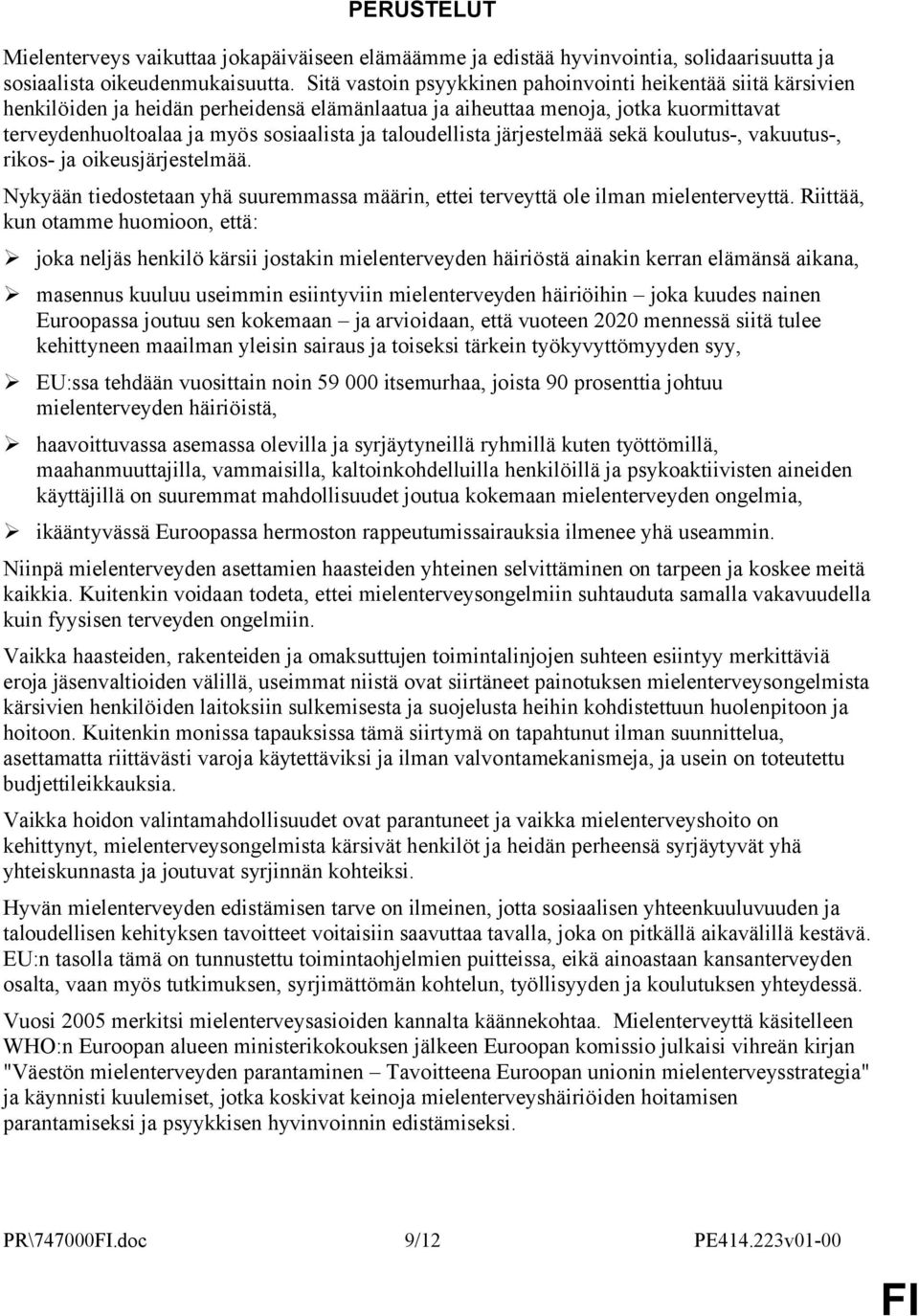 taloudellista järjestelmää sekä koulutus-, vakuutus-, rikos- ja oikeusjärjestelmää. Nykyään tiedostetaan yhä suuremmassa määrin, ettei terveyttä ole ilman mielenterveyttä.