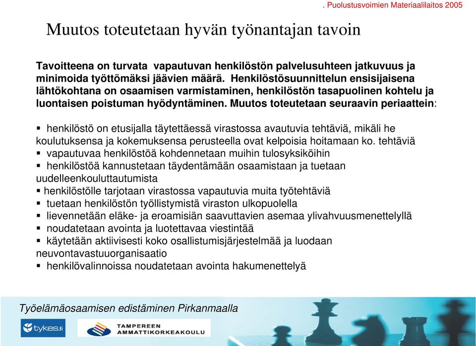 Muutos toteutetaan seuraavin periaattein: henkilöstö on etusijalla täytettäessä virastossa avautuvia tehtäviä, mikäli he koulutuksensa ja kokemuksensa perusteella ovat kelpoisia hoitamaan ko.