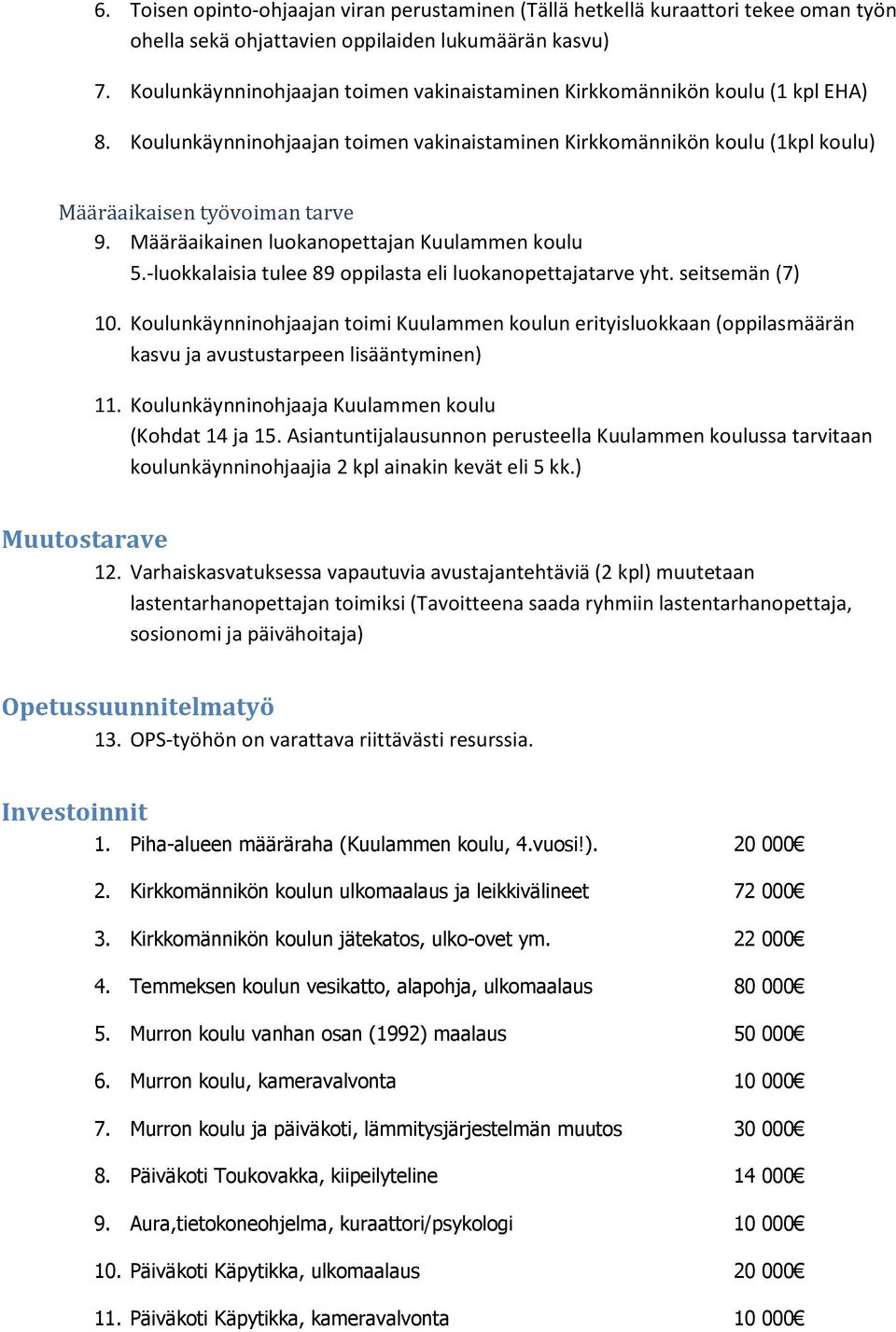 Määräaikainen luokanopettajan Kuulammen koulu 5.-luokkalaisia tulee 89 oppilasta eli luokanopettajatarve yht. seitsemän (7) 10.