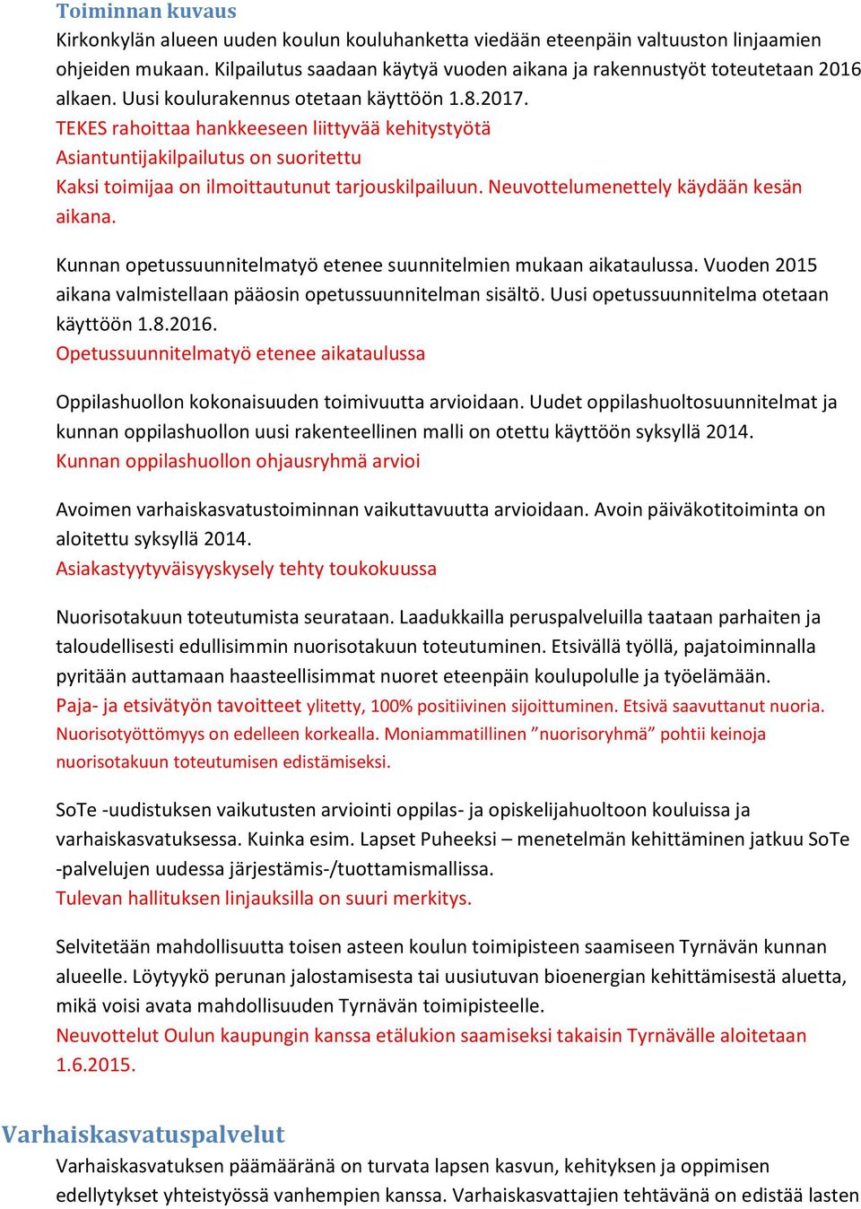 TEKES rahoittaa hankkeeseen liittyvää kehitystyötä Asiantuntijakilpailutus on suoritettu Kaksi toimijaa on ilmoittautunut tarjouskilpailuun. Neuvottelumenettely käydään kesän aikana.