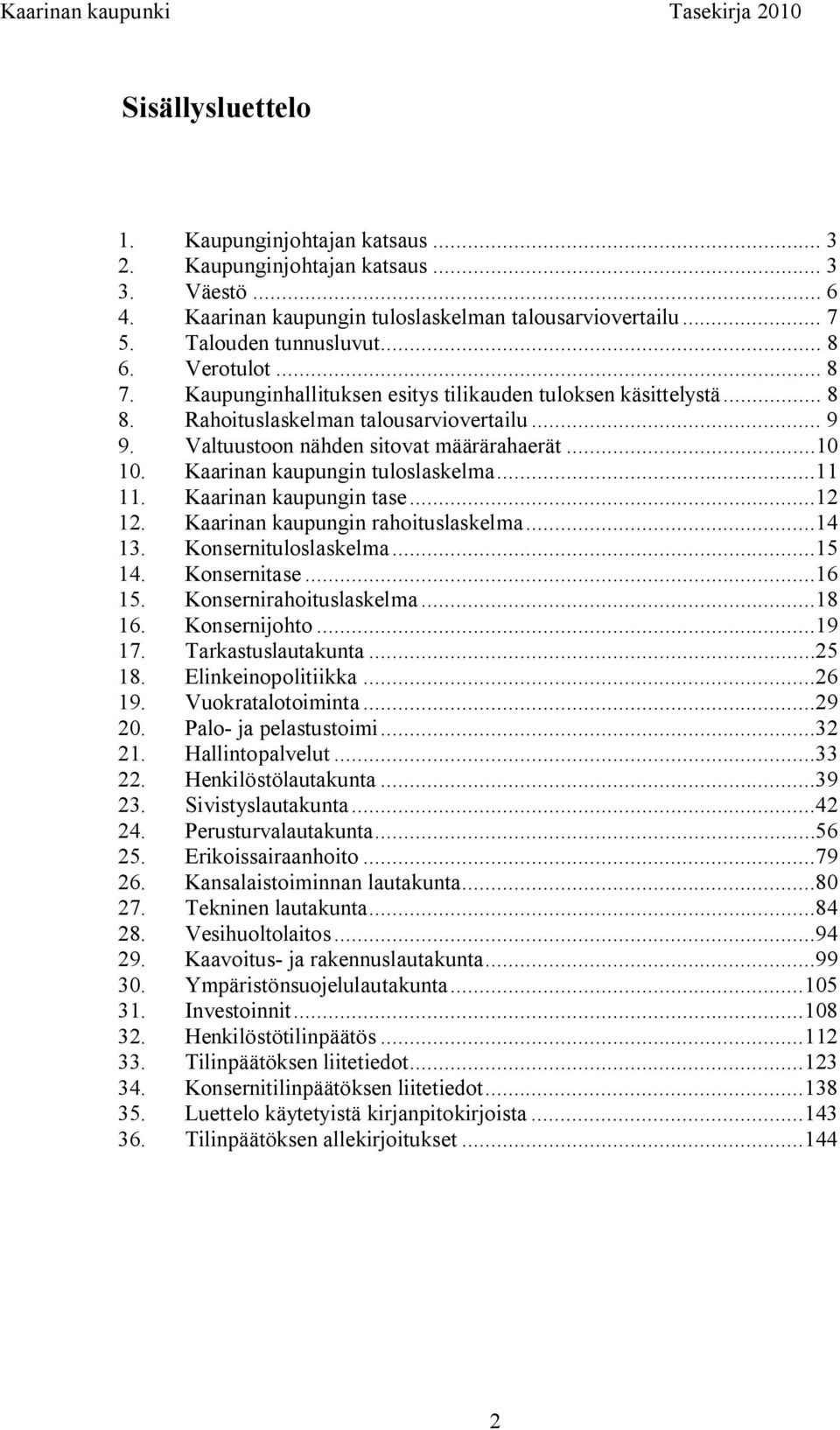 Kaarinan kaupungin tuloslaskelma...11 11. Kaarinan kaupungin tase...12 12. Kaarinan kaupungin rahoituslaskelma...14 13. Konsernituloslaskelma...15 14. Konsernitase...16 15. Konsernirahoituslaskelma.