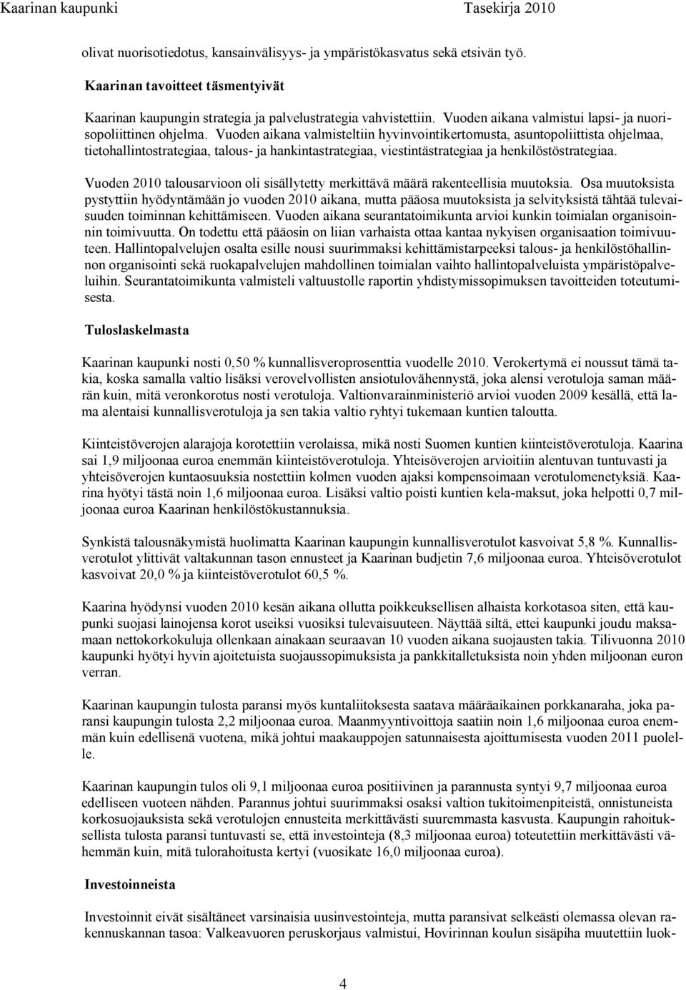 Vuoden aikana valmisteltiin hyvinvointikertomusta, asuntopoliittista ohjelmaa, tietohallintostrategiaa, talous ja hankintastrategiaa, viestintästrategiaa ja henkilöstöstrategiaa.