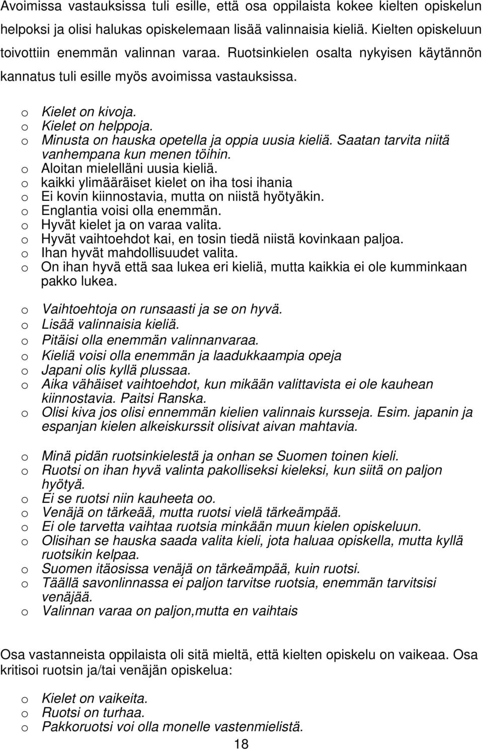 Saatan tarvita niitä vanhempana kun menen töihin. o Aloitan mielelläni uusia kieliä. o kaikki ylimääräiset kielet on iha tosi ihania o Ei kovin kiinnostavia, mutta on niistä hyötyäkin.