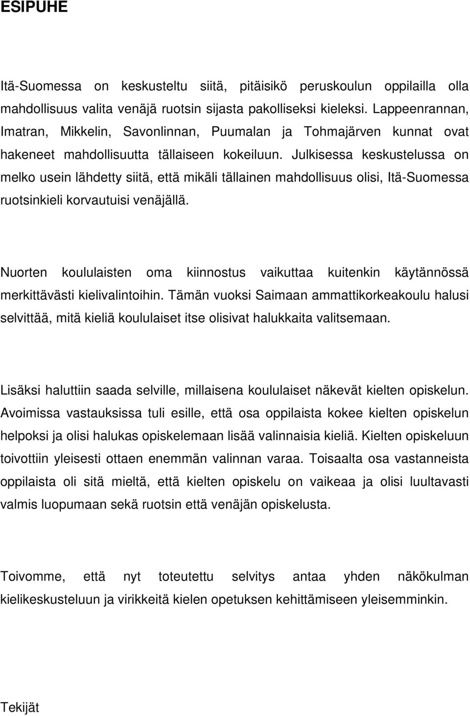 Julkisessa keskustelussa on melko usein lähdetty siitä, että mikäli tällainen mahdollisuus olisi, Itä-Suomessa ruotsinkieli korvautuisi venäjällä.