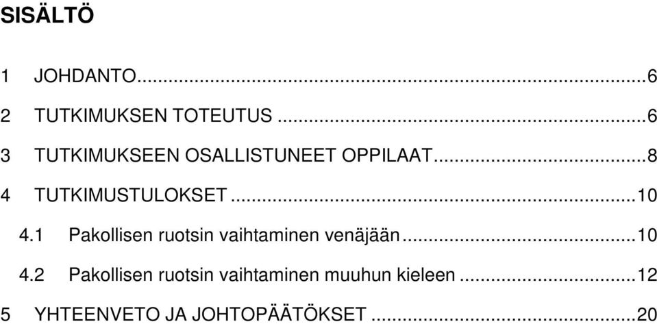 .. 10 4.1 Pakollisen ruotsin vaihtaminen venäjään... 10 4.2 Pakollisen ruotsin vaihtaminen muuhun kieleen.