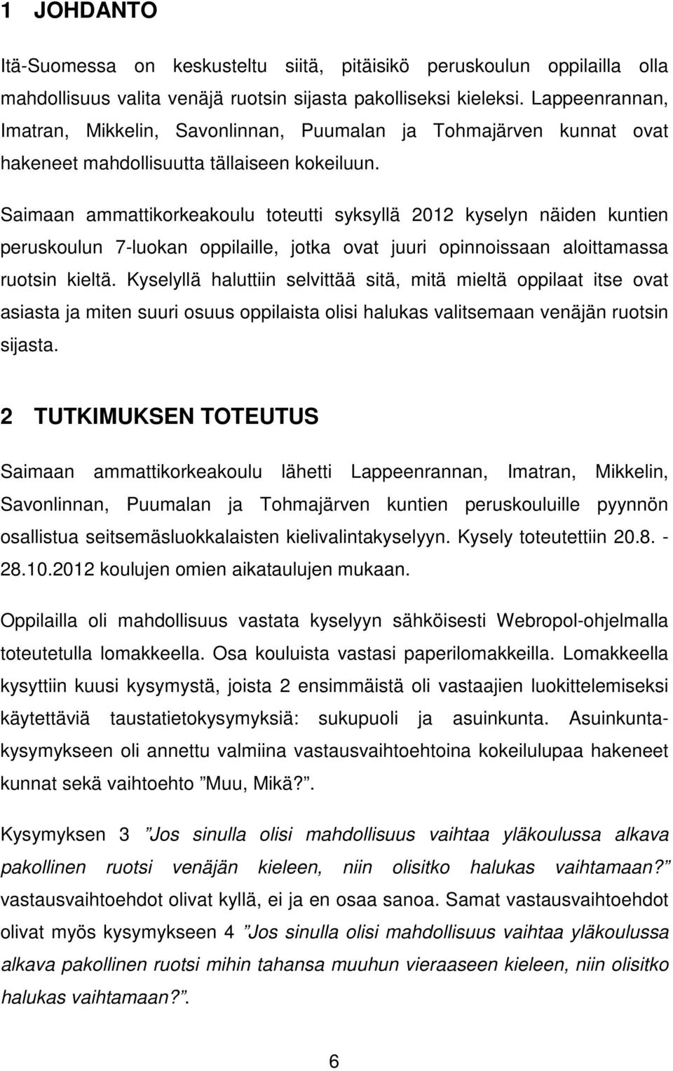 Saimaan ammattikorkeakoulu toteutti syksyllä 2012 kyselyn näiden kuntien peruskoulun 7-luokan oppilaille, jotka ovat juuri opinnoissaan aloittamassa ruotsin kieltä.