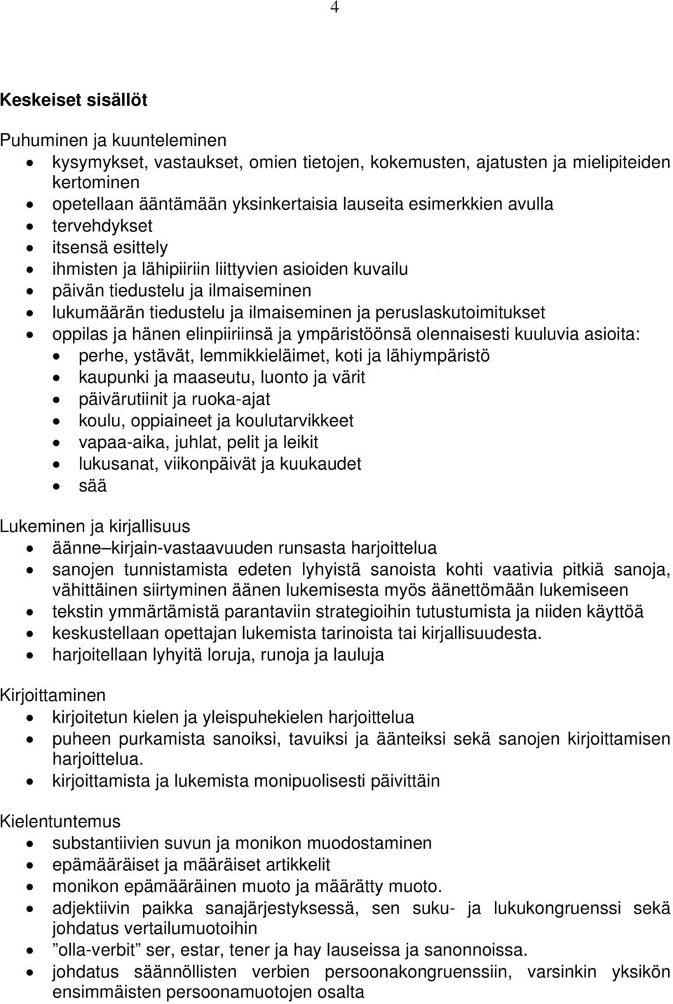 hänen elinpiiriinsä ja ympäristöönsä olennaisesti kuuluvia asioita: perhe, ystävät, lemmikkieläimet, koti ja lähiympäristö kaupunki ja maaseutu, luonto ja värit päivärutiinit ja ruoka-ajat koulu,