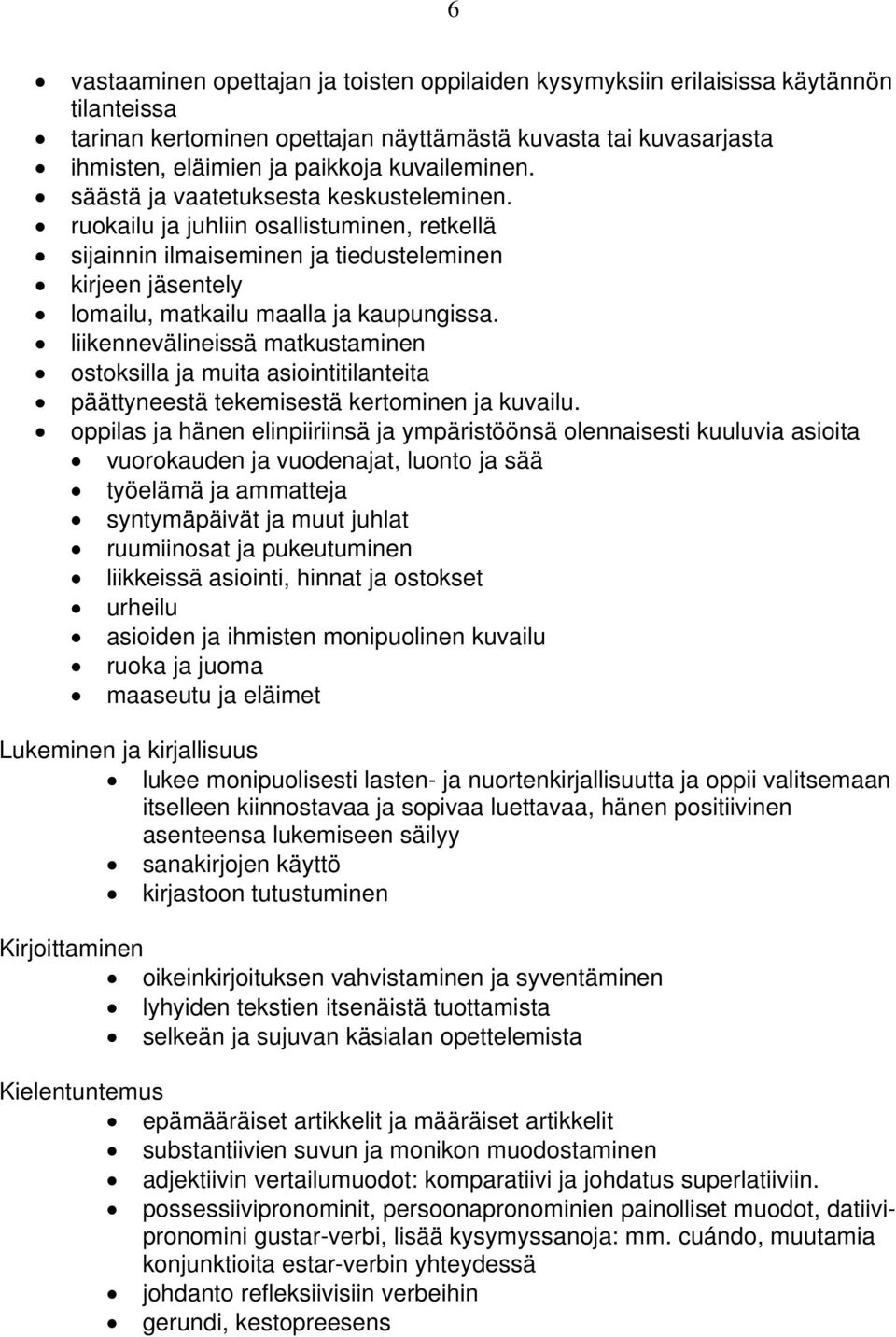 liikennevälineissä matkustaminen ostoksilla ja muita asiointitilanteita päättyneestä tekemisestä kertominen ja kuvailu.