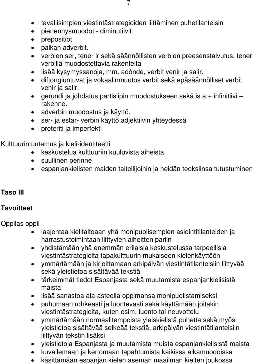 diftongiuntuvat ja vokaalinmuutos verbit sekä epäsäännölliset verbit venir ja salir. gerundi ja johdatus partisiipin muodostukseen sekä is a + infinitiivi rakenne. adverbin muodostus ja käyttö.