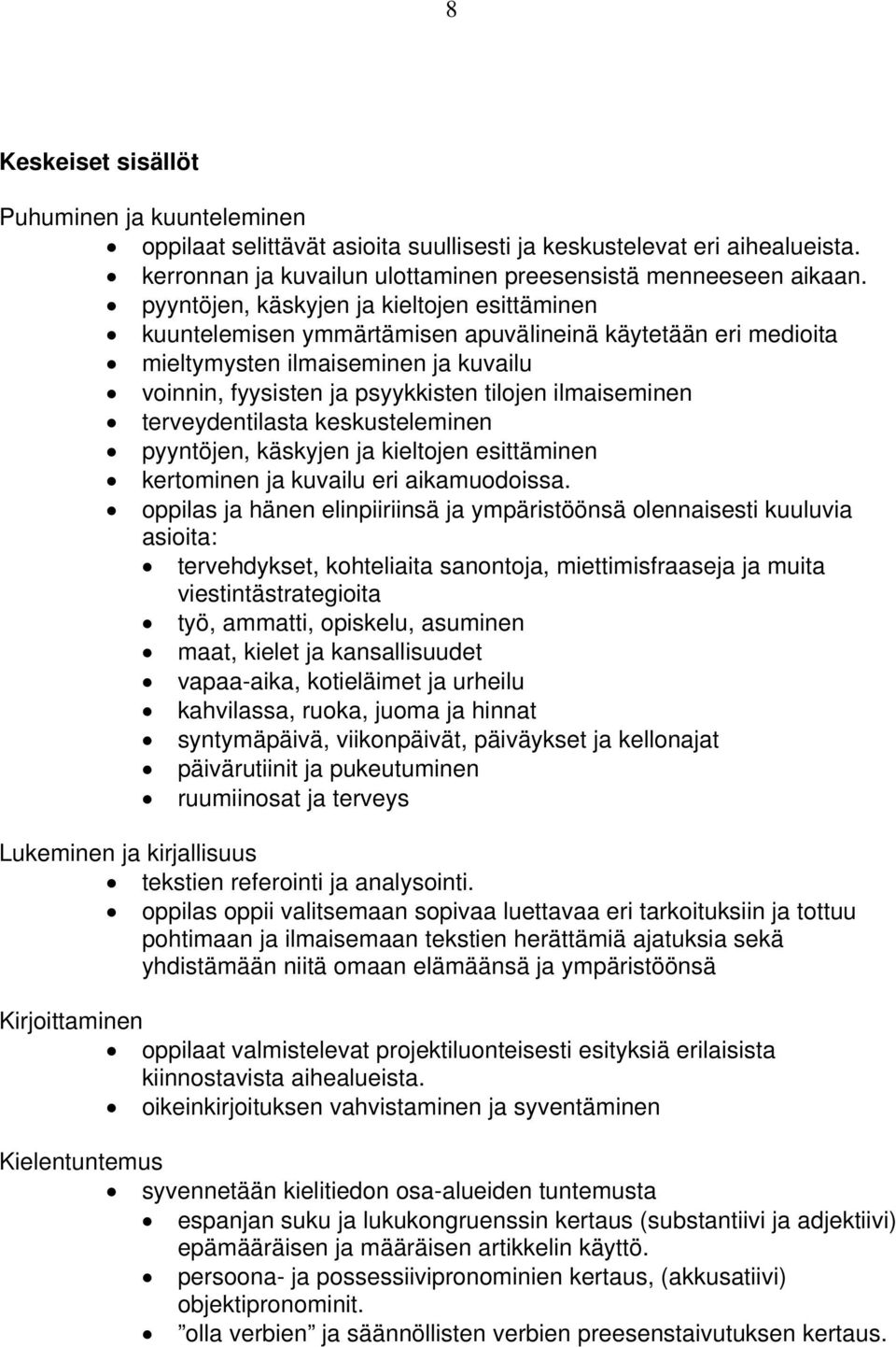 terveydentilasta keskusteleminen pyyntöjen, käskyjen ja kieltojen esittäminen kertominen ja kuvailu eri aikamuodoissa.