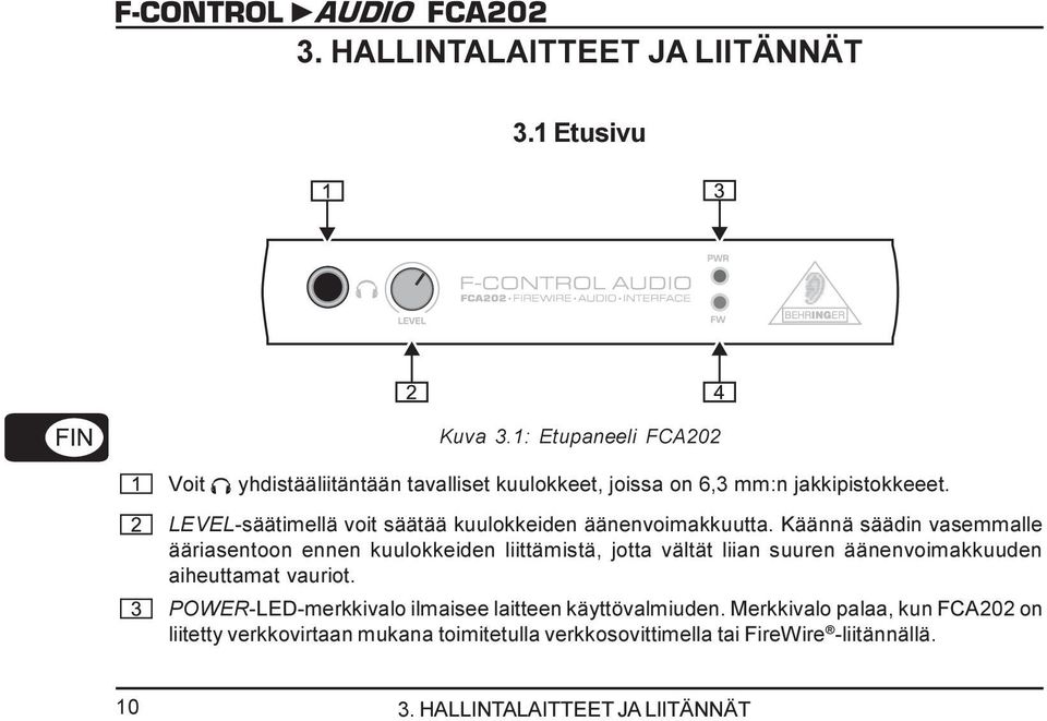 LEVEL-säätimellä voit säätää kuulokkeiden äänenvoimakkuutta.