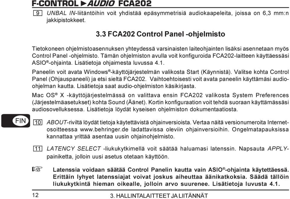 Tämän ohjelmiston avulla voit konfiguroida FCA202-laitteen käyttäessäsi ASIO -ohjainta. Lisätietoja ohjaimesta luvussa 4.1. Paneelin voit avata Windows -käyttöjärjestelmän valikosta Start (Käynnistä).