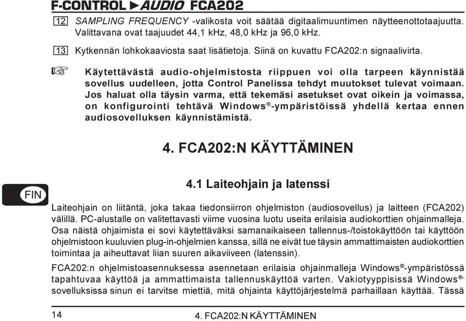 Jos haluat olla täysin varma, että tekemäsi asetukset ovat oikein ja voimassa, on konfigurointi tehtävä Windows -ympäristöissä yhdellä kertaa ennen audiosovelluksen käynnistämistä. 4.